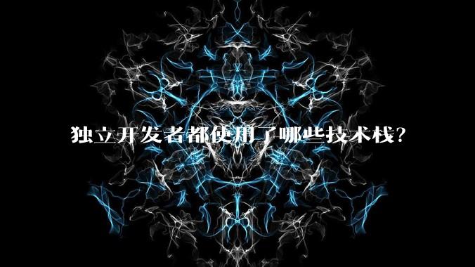 独立开发者都使用了哪些技术栈？