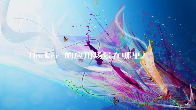 Docker 的应用场景在哪里？