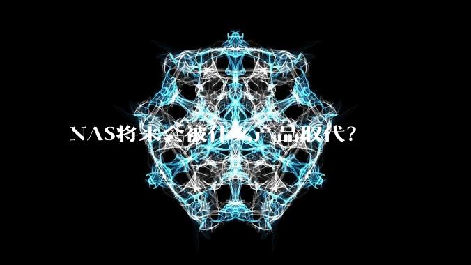 NAS将来会被什么产品取代？