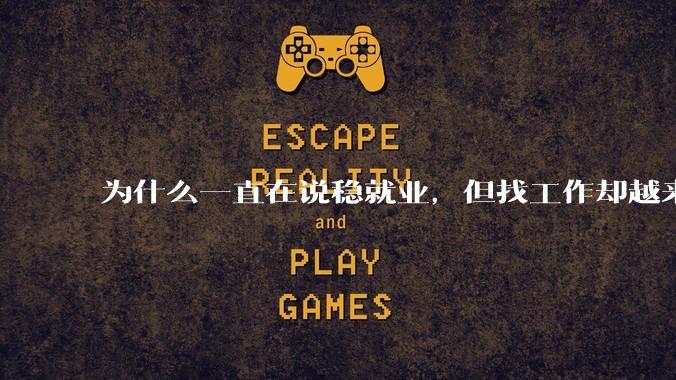 为什么一直在说稳就业，但找工作却越来越难了呢？