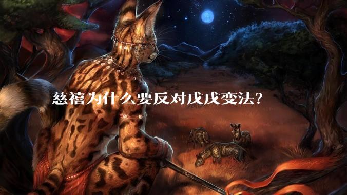 慈禧为什么要反对戊戌变法？