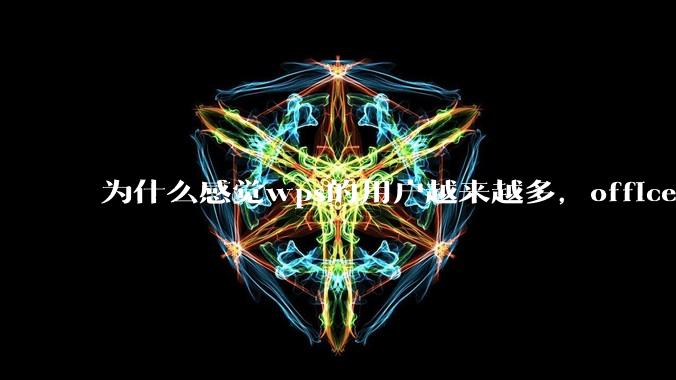 为什么感觉wps的用户越来越多，office没人用了?