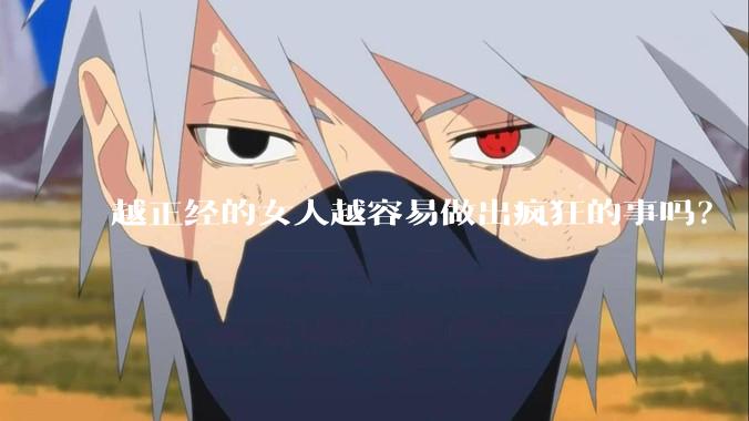 越正经的女人越容易做出疯狂的事吗？