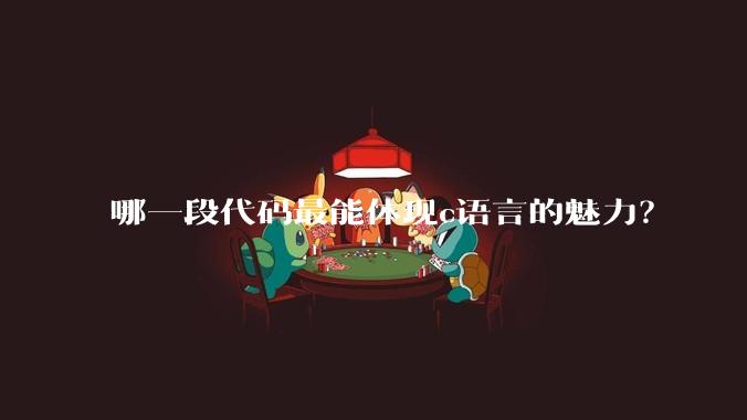 哪一段代码最能体现c语言的魅力?