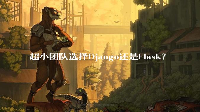 超小团队选择Django还是Flask？