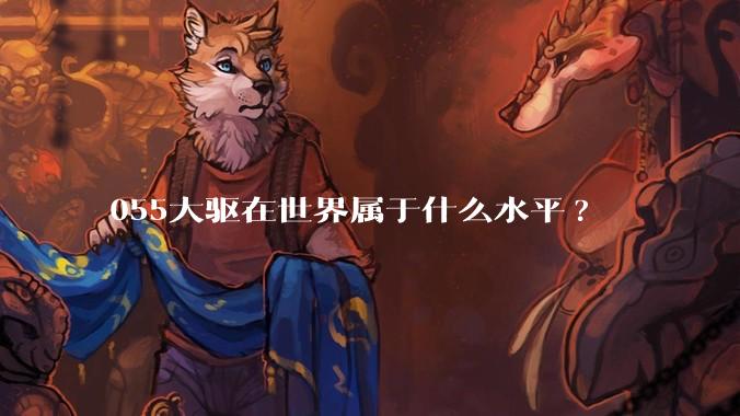 055大驱在世界属于什么水平?