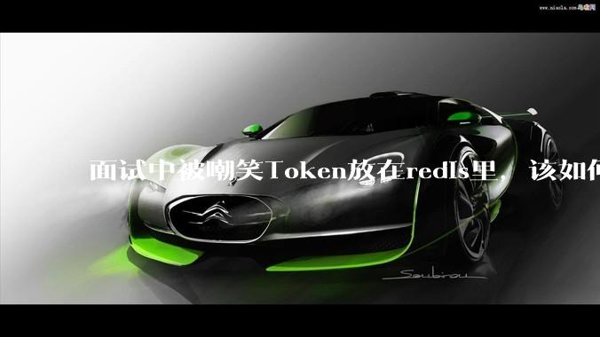 面试中被嘲笑Token放在redis里，该如何应对这种情况呢？